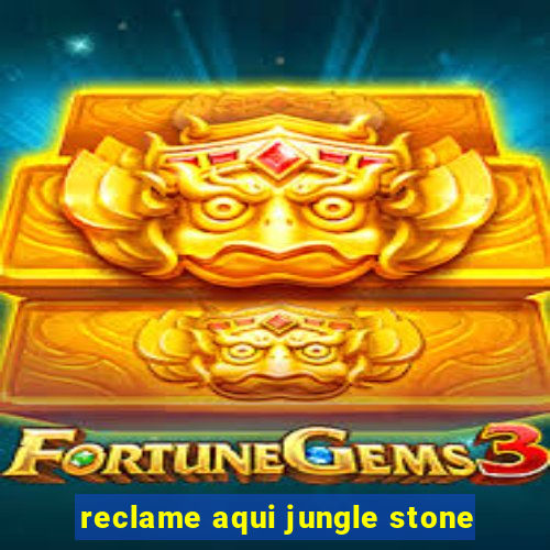 reclame aqui jungle stone